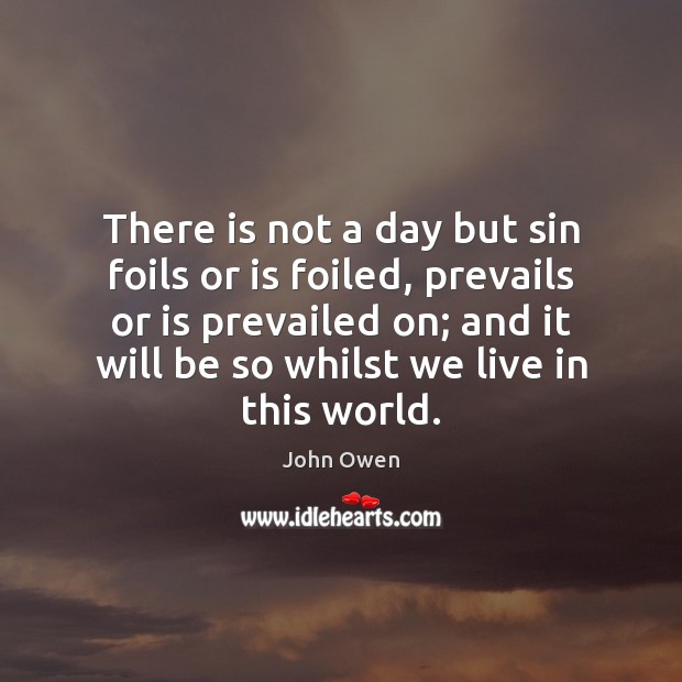There is not a day but sin foils or is foiled, prevails John Owen Picture Quote