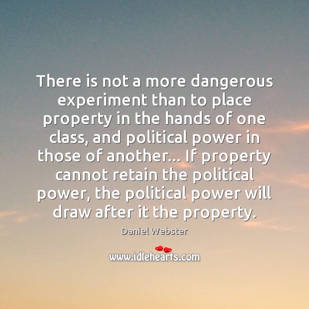 There is not a more dangerous experiment than to place property in Daniel Webster Picture Quote