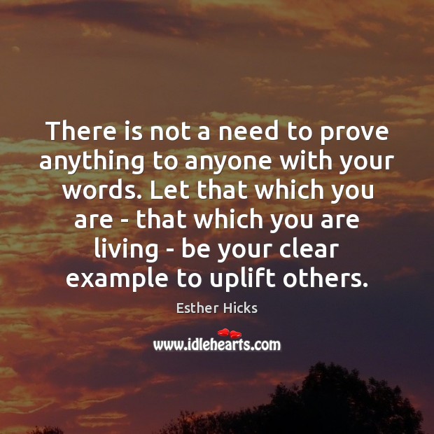 There is not a need to prove anything to anyone with your Esther Hicks Picture Quote