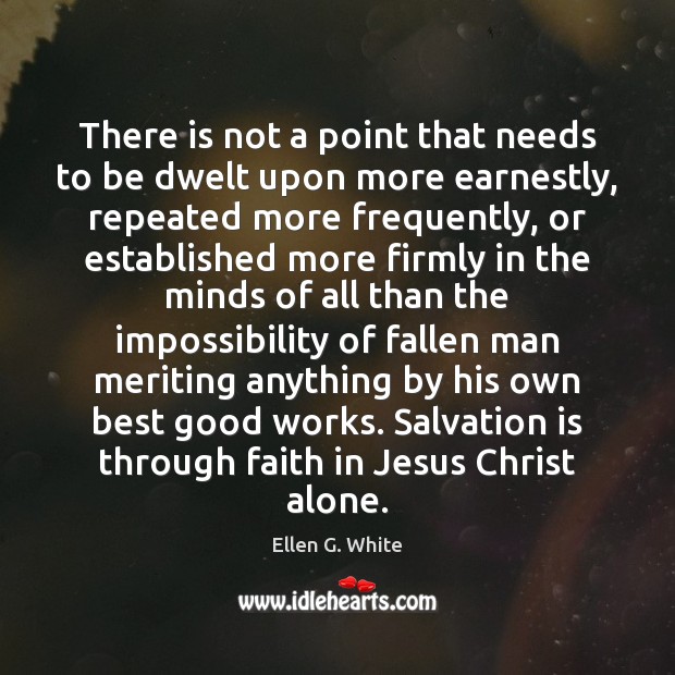There is not a point that needs to be dwelt upon more Ellen G. White Picture Quote