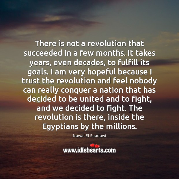 There is not a revolution that succeeded in a few months. It Nawal El Saadawi Picture Quote