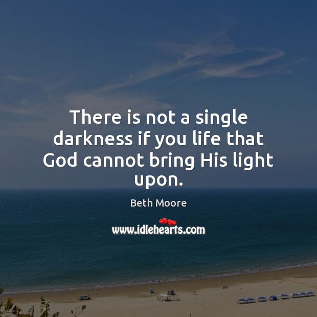 There is not a single darkness if you life that God cannot bring His light upon. Image