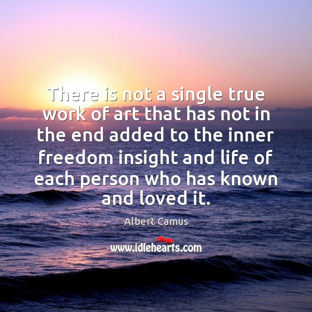 There is not a single true work of art that has not Albert Camus Picture Quote
