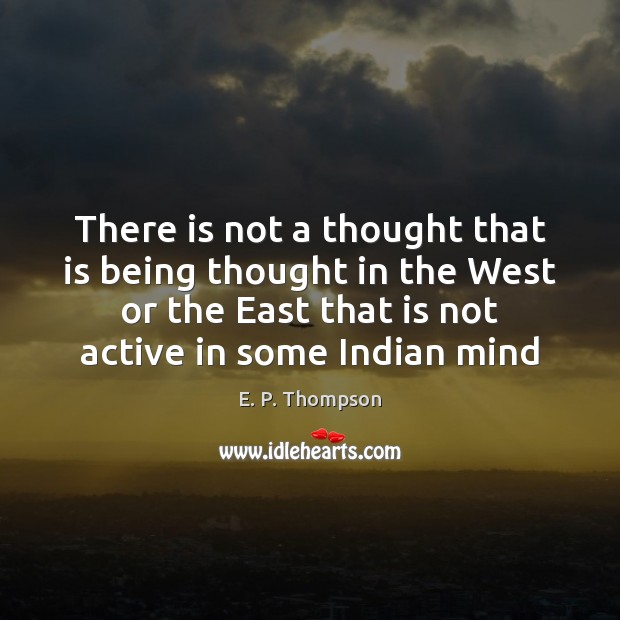 There is not a thought that is being thought in the West E. P. Thompson Picture Quote