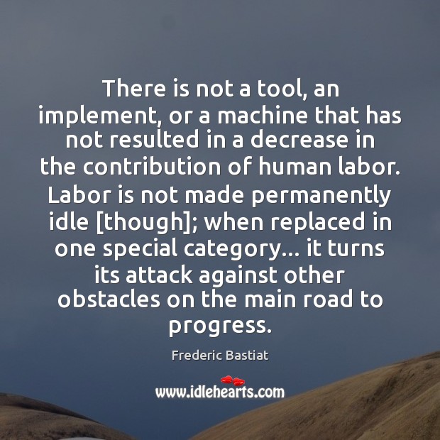 There is not a tool, an implement, or a machine that has Frederic Bastiat Picture Quote