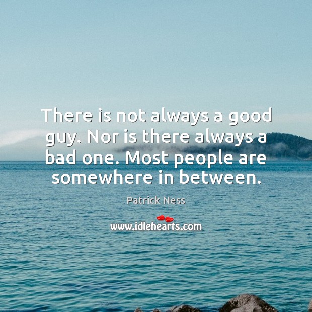 There is not always a good guy. Nor is there always a Patrick Ness Picture Quote