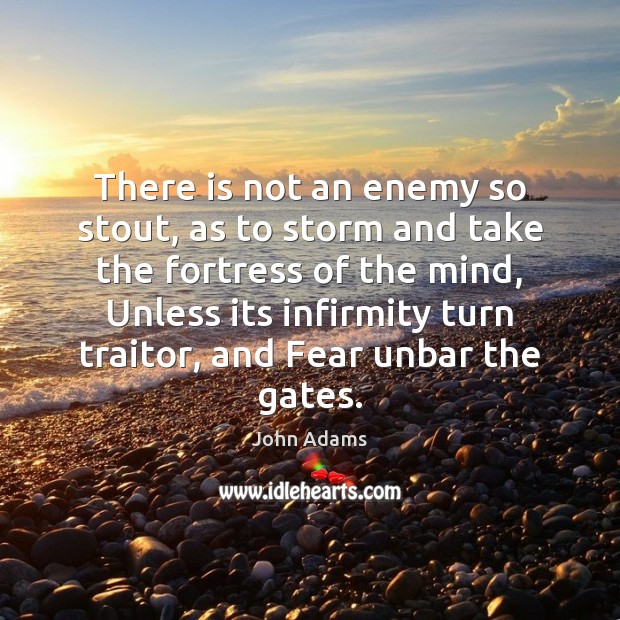 There is not an enemy so stout, as to storm and take John Adams Picture Quote