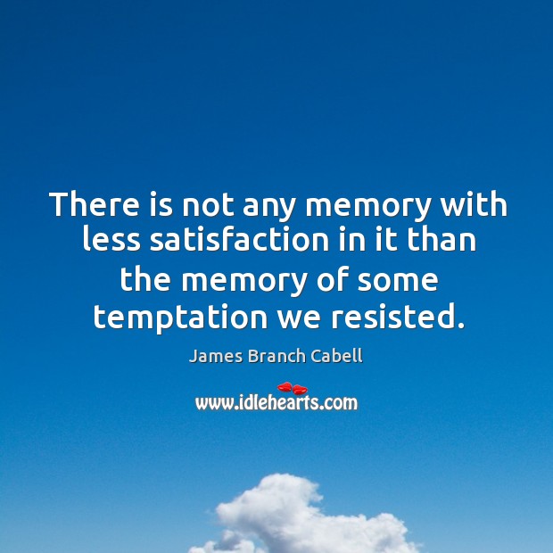 There is not any memory with less satisfaction in it than the memory of some temptation we resisted. James Branch Cabell Picture Quote
