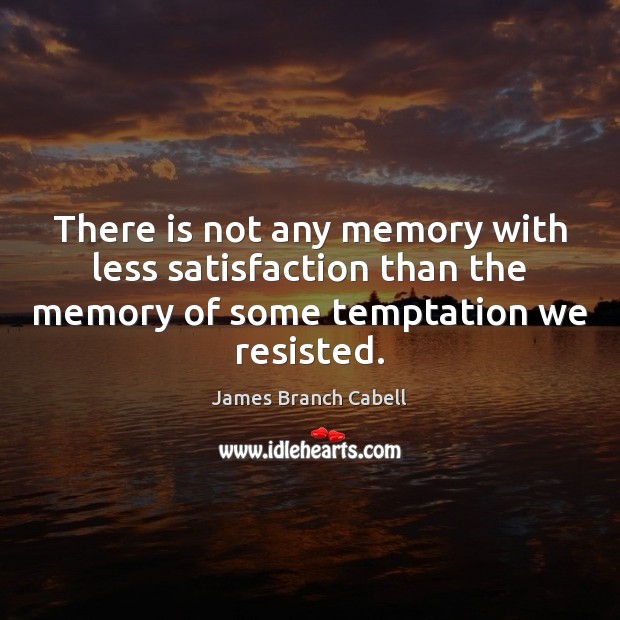 There is not any memory with less satisfaction than the memory of James Branch Cabell Picture Quote