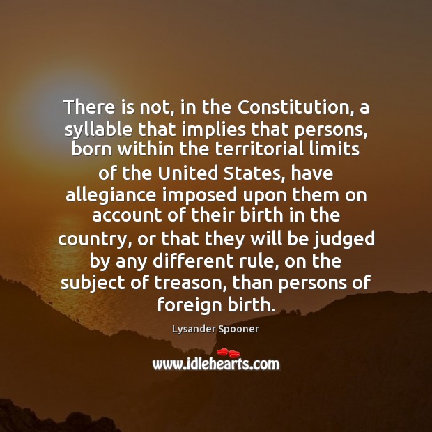 There is not, in the Constitution, a syllable that implies that persons, Lysander Spooner Picture Quote