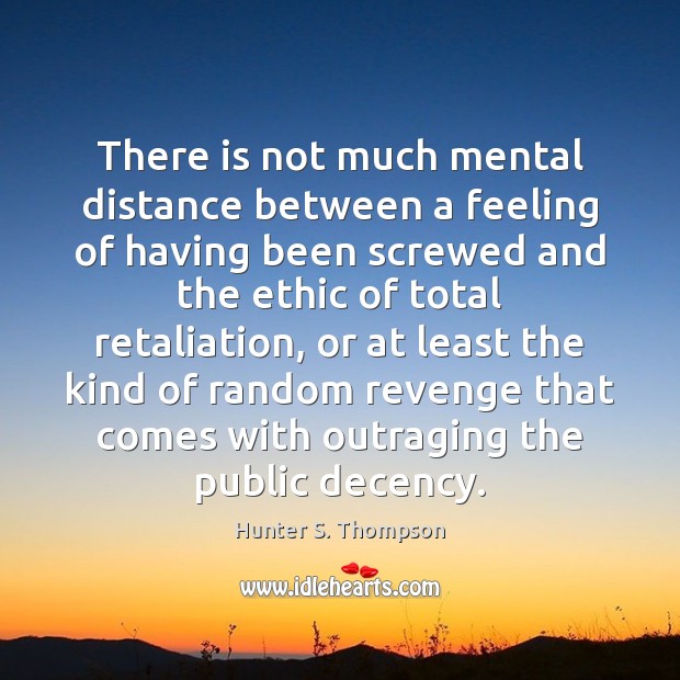 There is not much mental distance between a feeling of having been Hunter S. Thompson Picture Quote