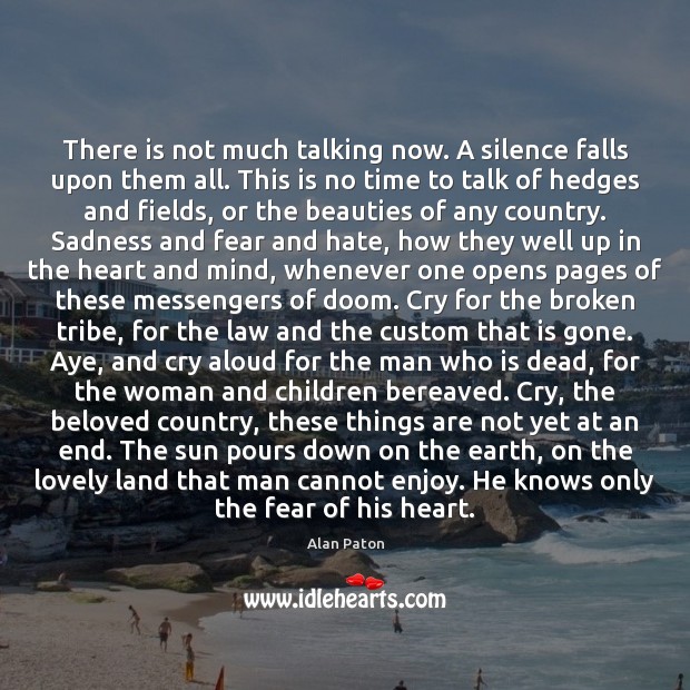 There is not much talking now. A silence falls upon them all. Alan Paton Picture Quote