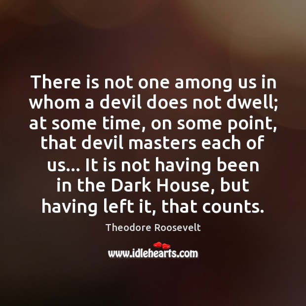 There is not one among us in whom a devil does not Theodore Roosevelt Picture Quote