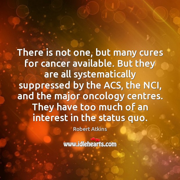 There is not one, but many cures for cancer available. But they Image