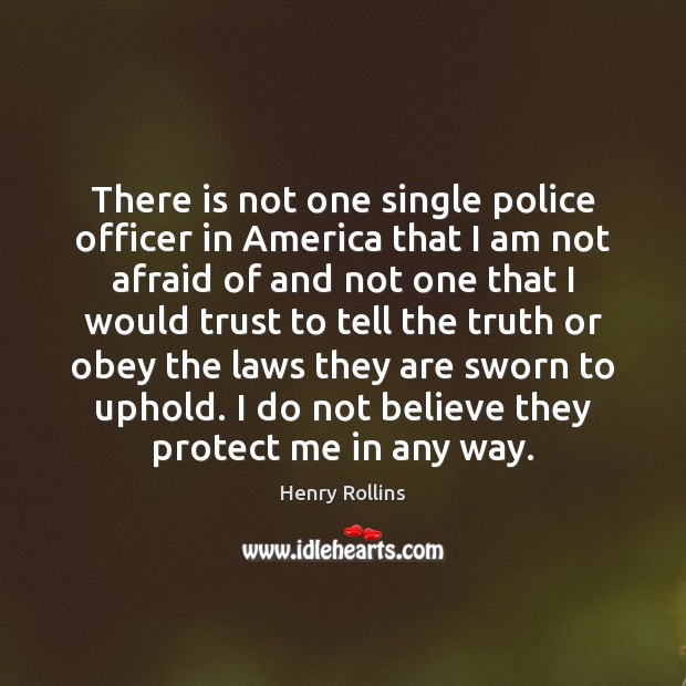 There is not one single police officer in America that I am Afraid Quotes Image