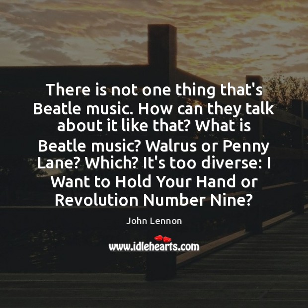 There is not one thing that’s Beatle music. How can they talk John Lennon Picture Quote