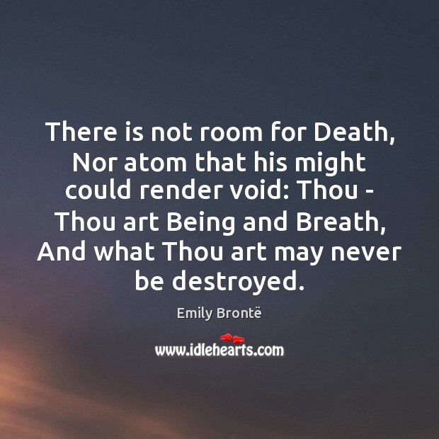 There is not room for Death, Nor atom that his might could Emily Brontë Picture Quote