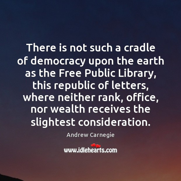 There is not such a cradle of democracy upon the earth as Andrew Carnegie Picture Quote