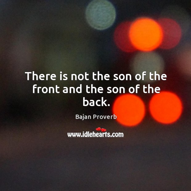 There is not the son of the front and the son of the back. Bajan Proverbs Image