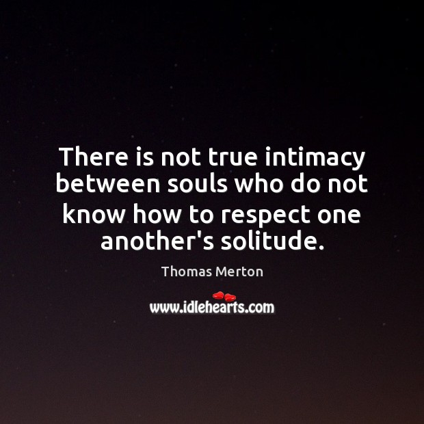 There is not true intimacy between souls who do not know how Thomas Merton Picture Quote
