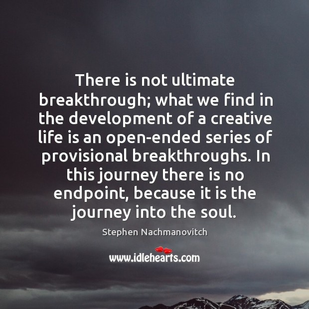 There is not ultimate breakthrough; what we find in the development of Stephen Nachmanovitch Picture Quote