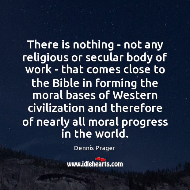 There is nothing – not any religious or secular body of work Dennis Prager Picture Quote