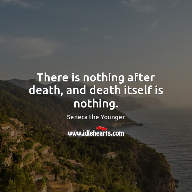 There is nothing after death, and death itself is nothing. Seneca the Younger Picture Quote