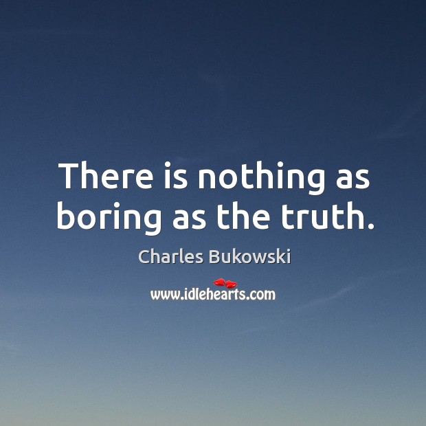 There is nothing as boring as the truth. Charles Bukowski Picture Quote