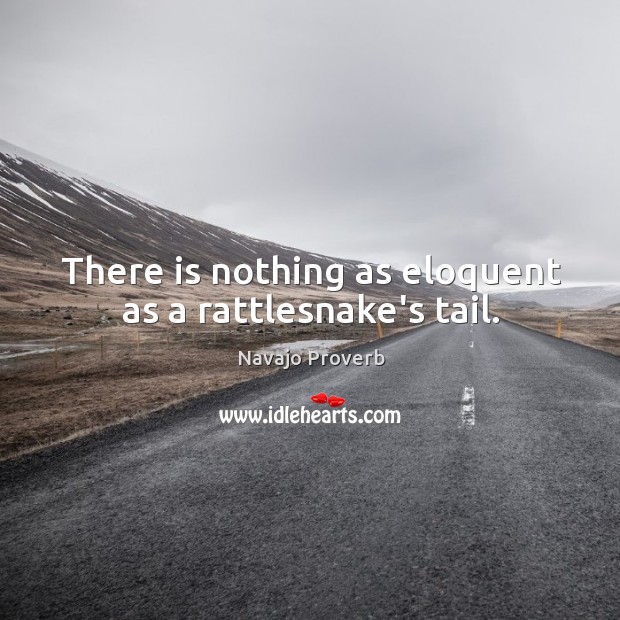 There is nothing as eloquent as a rattlesnake’s tail. Navajo Proverbs Image