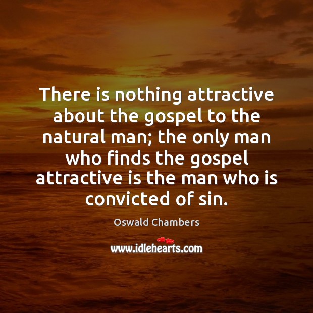There is nothing attractive about the gospel to the natural man; the Oswald Chambers Picture Quote