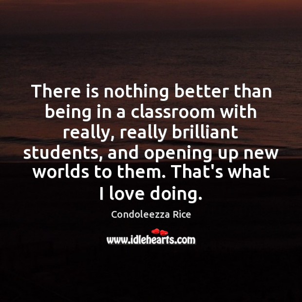 There is nothing better than being in a classroom with really, really Condoleezza Rice Picture Quote