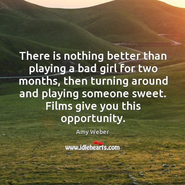 There is nothing better than playing a bad girl for two months, then turning around and Amy Weber Picture Quote