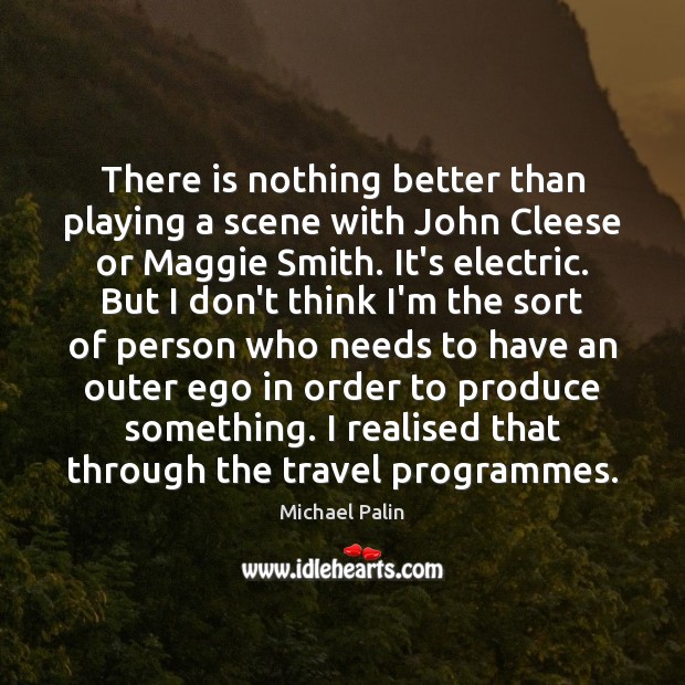 There is nothing better than playing a scene with John Cleese or Image