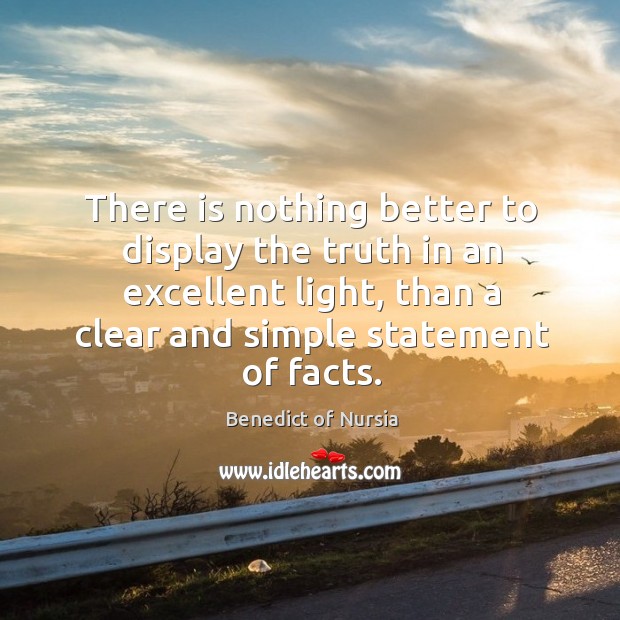 There is nothing better to display the truth in an excellent light, Benedict of Nursia Picture Quote