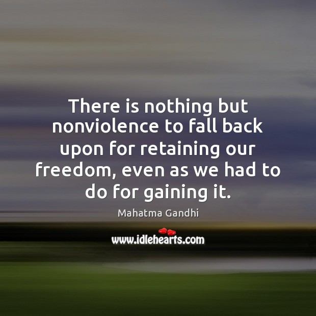 There is nothing but nonviolence to fall back upon for retaining our Mahatma Gandhi Picture Quote