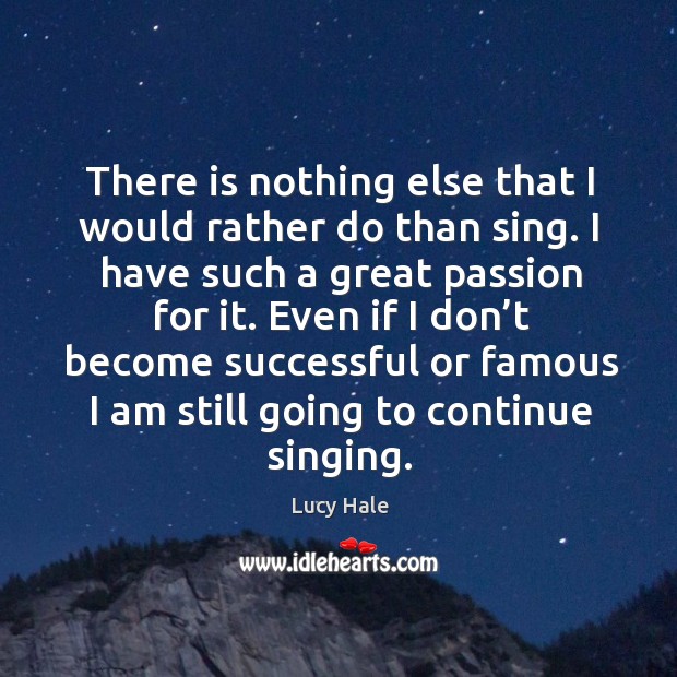 There is nothing else that I would rather do than sing. I Lucy Hale Picture Quote