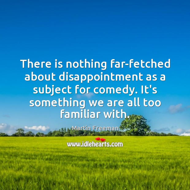 There is nothing far-fetched about disappointment as a subject for comedy. It’s Image