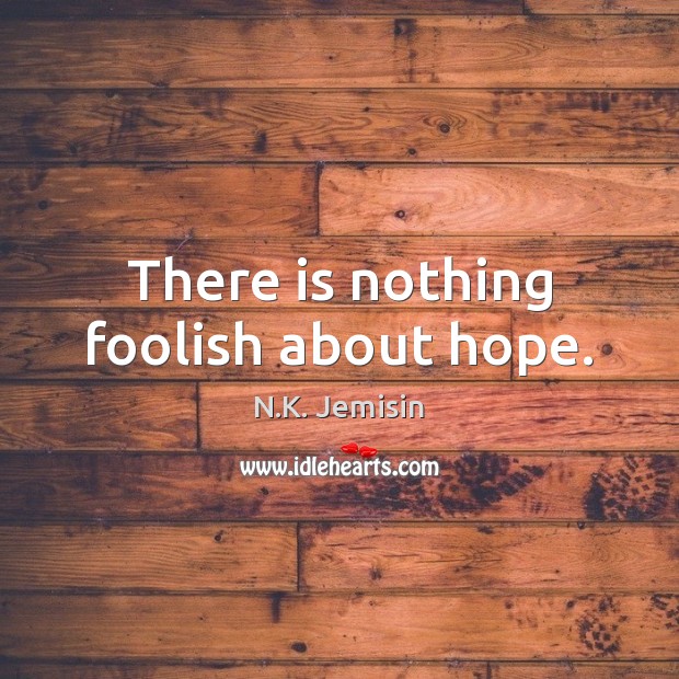 There is nothing foolish about hope. N.K. Jemisin Picture Quote