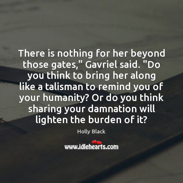 There is nothing for her beyond those gates,” Gavriel said. “Do you Image