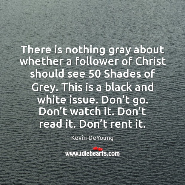 There is nothing gray about whether a follower of Christ should see 50 Kevin DeYoung Picture Quote