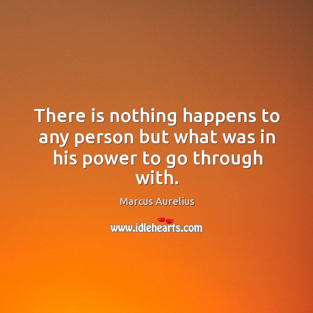 There is nothing happens to any person but what was in his power to go through with. Image