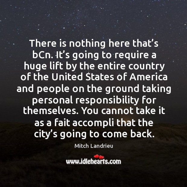There is nothing here that’s bcn. It’s going to require a huge lift by the entire country Mitch Landrieu Picture Quote