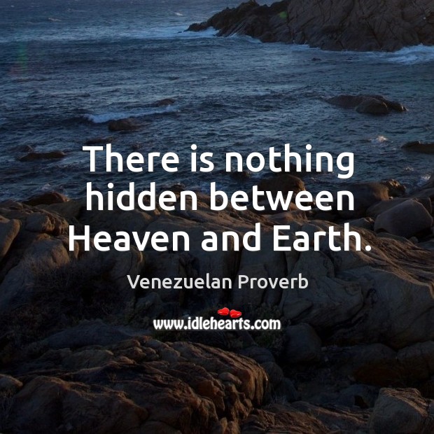 There is nothing hidden between heaven and earth. Venezuelan Proverbs Image