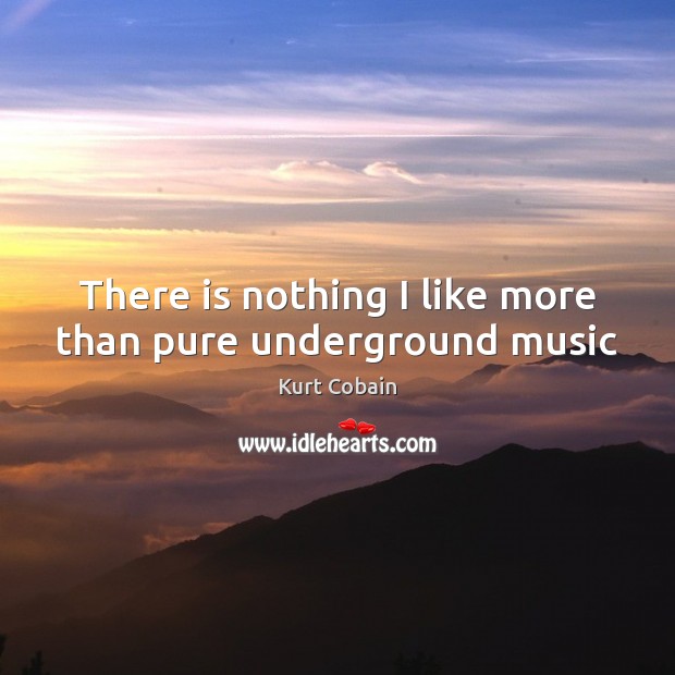 There is nothing I like more than pure underground music Image