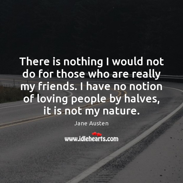 There is nothing I would not do for those who are really Jane Austen Picture Quote
