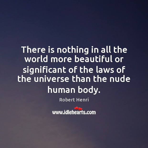 There is nothing in all the world more beautiful or significant of Robert Henri Picture Quote
