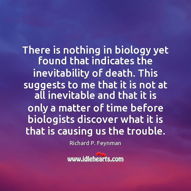 There is nothing in biology yet found that indicates the inevitability of Richard P. Feynman Picture Quote