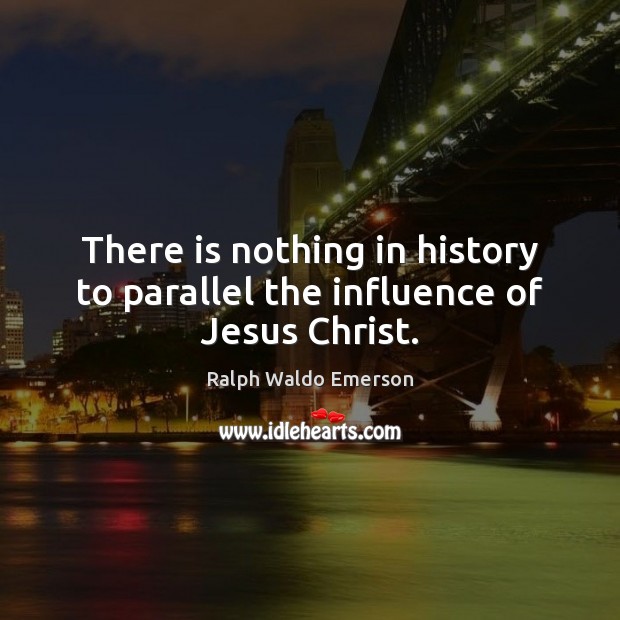There is nothing in history to parallel the influence of Jesus Christ. Image