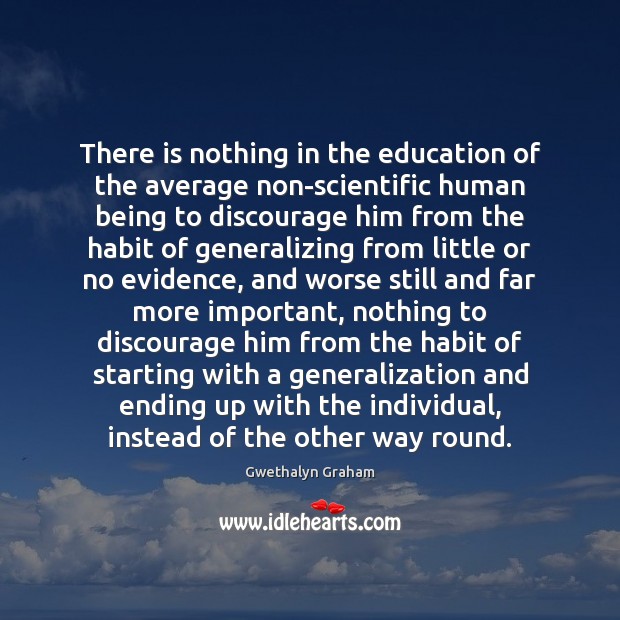 There is nothing in the education of the average non-scientific human being Gwethalyn Graham Picture Quote