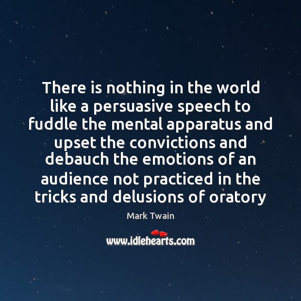 There is nothing in the world like a persuasive speech to fuddle Mark Twain Picture Quote